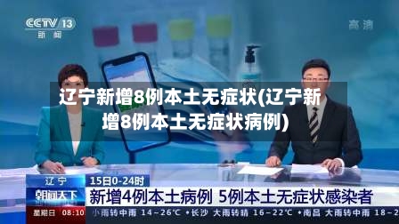辽宁新增8例本土无症状(辽宁新增8例本土无症状病例)