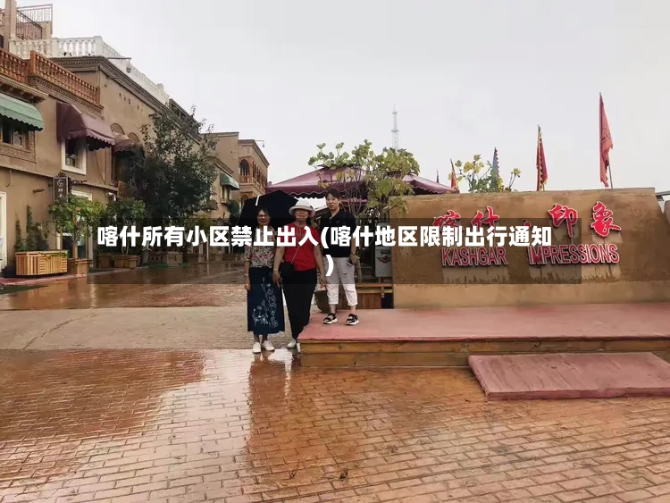 喀什所有小区禁止出入(喀什地区限制出行通知)