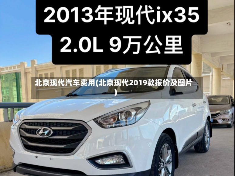 北京现代汽车费用(北京现代2019款报价及图片)-第3张图片