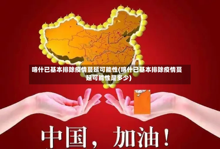 喀什已基本排除疫情蔓延可能性(喀什已基本排除疫情蔓延可能性是多少)