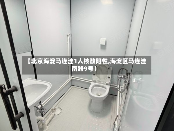 【北京海淀马连洼1人核酸阳性,海淀区马连洼南路9号】