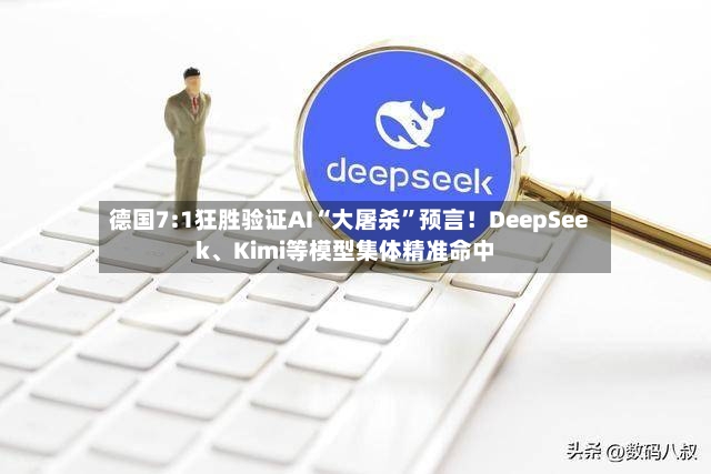 德国7:1狂胜验证AI“大屠杀	”预言！DeepSeek	、Kimi等模型集体精准命中-第2张图片