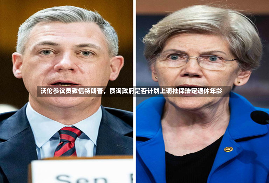 沃伦参议员致信特朗普，质询政府是否计划上调社保法定退休年龄