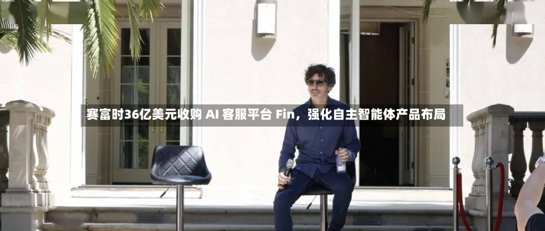 赛富时36亿美元收购 AI 客服平台 Fin，强化自主智能体产品布局-第2张图片