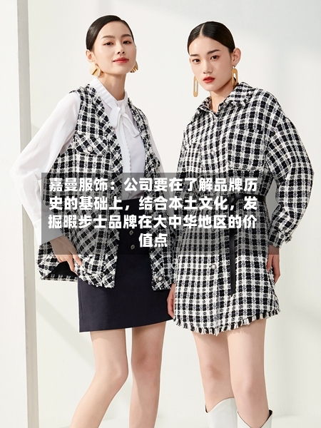 嘉曼服饰：公司要在了解品牌历史的基础上，结合本土文化，发掘暇步士品牌在大中华地区的价值点-第2张图片