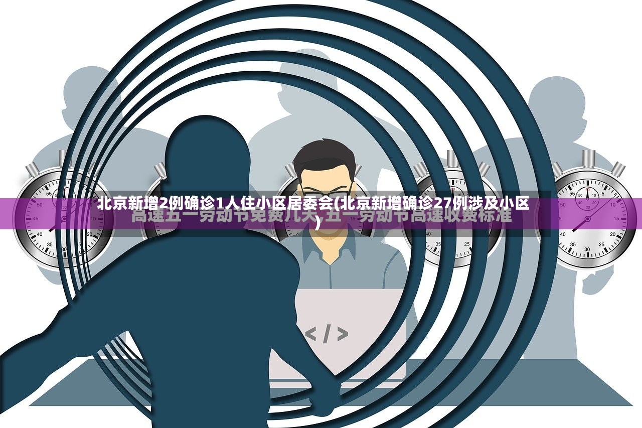 北京新增2例确诊1人住小区居委会(北京新增确诊27例涉及小区)-第3张图片