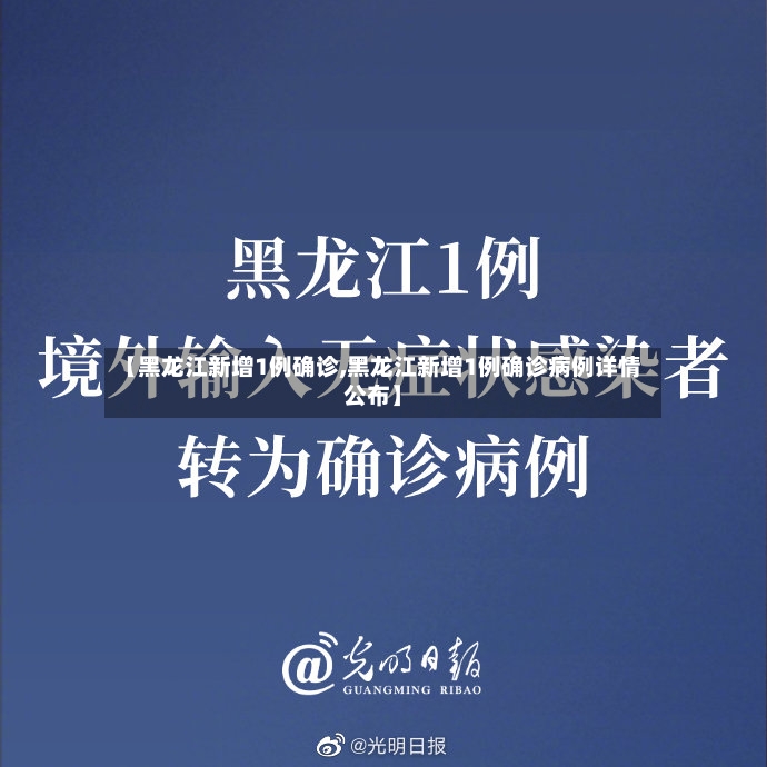 【黑龙江新增1例确诊,黑龙江新增1例确诊病例详情公布】