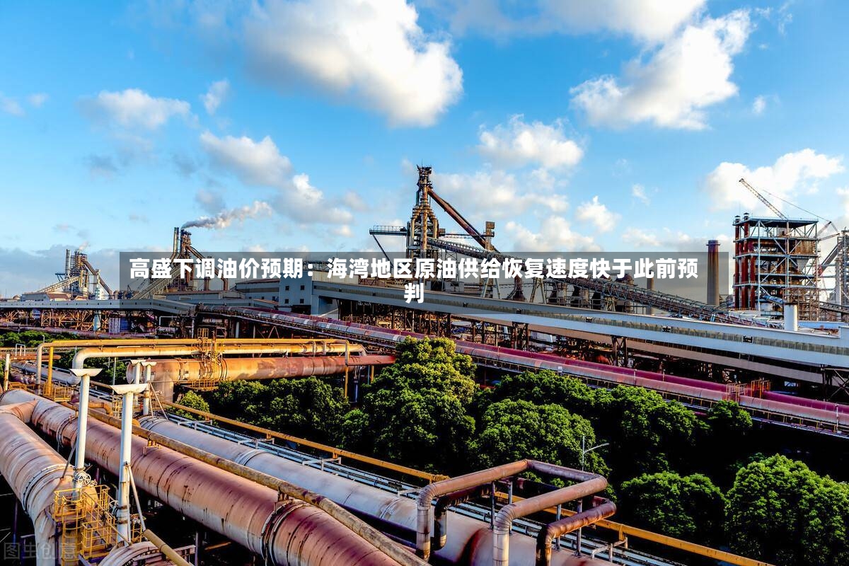 高盛下调油价预期：海湾地区原油供给恢复速度快于此前预判-第2张图片