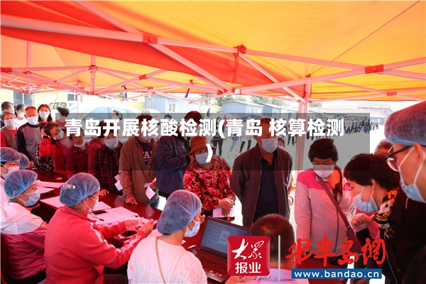 青岛开展核酸检测(青岛 核算检测)-第3张图片