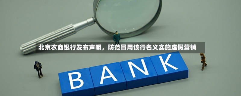 北京农商银行发布声明	，防范冒用该行名义实施虚假营销-第2张图片