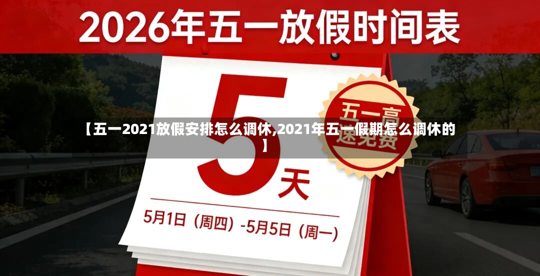 【五一2021放假安排怎么调休,2021年五一假期怎么调休的】