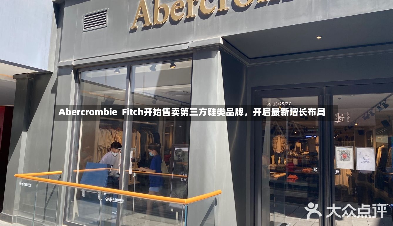 Abercrombie  Fitch开始售卖第三方鞋类品牌，开启最新增长布局