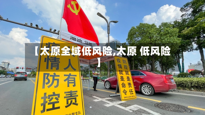 【太原全域低风险,太原 低风险】-第3张图片