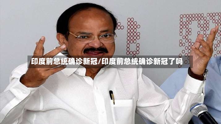 印度前总统确诊新冠/印度前总统确诊新冠了吗