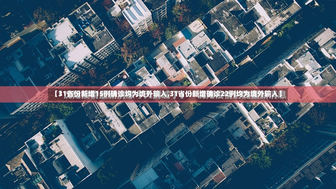 【31省份新增15例确诊均为境外输入,31省份新增确诊22例均为境外输入】
