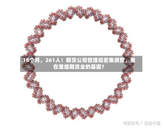 18个月，261人！期货公司管理层密集调整，谁在重组期货业的基因？