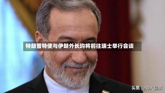 特朗普特使与伊朗外长均将前往瑞士举行会谈