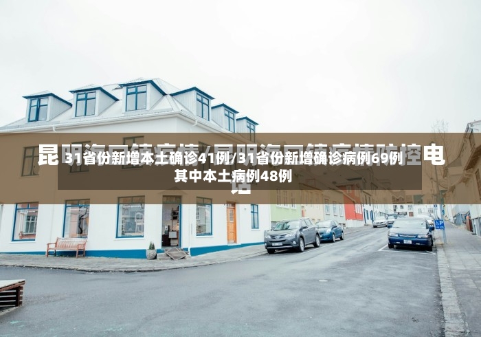 31省份新增本土确诊41例/31省份新增确诊病例69例其中本土病例48例-第3张图片