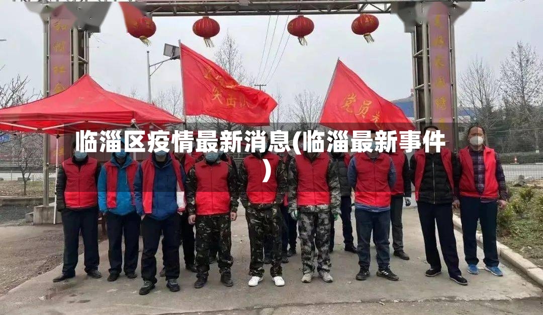临淄区疫情最新消息(临淄最新事件)