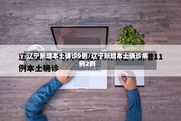 辽宁新增本土确诊9例/辽宁新增本土确诊病例2例