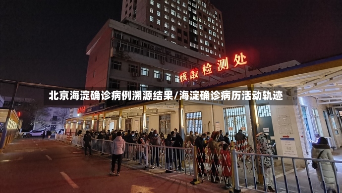 北京海淀确诊病例溯源结果/海淀确诊病历活动轨迹