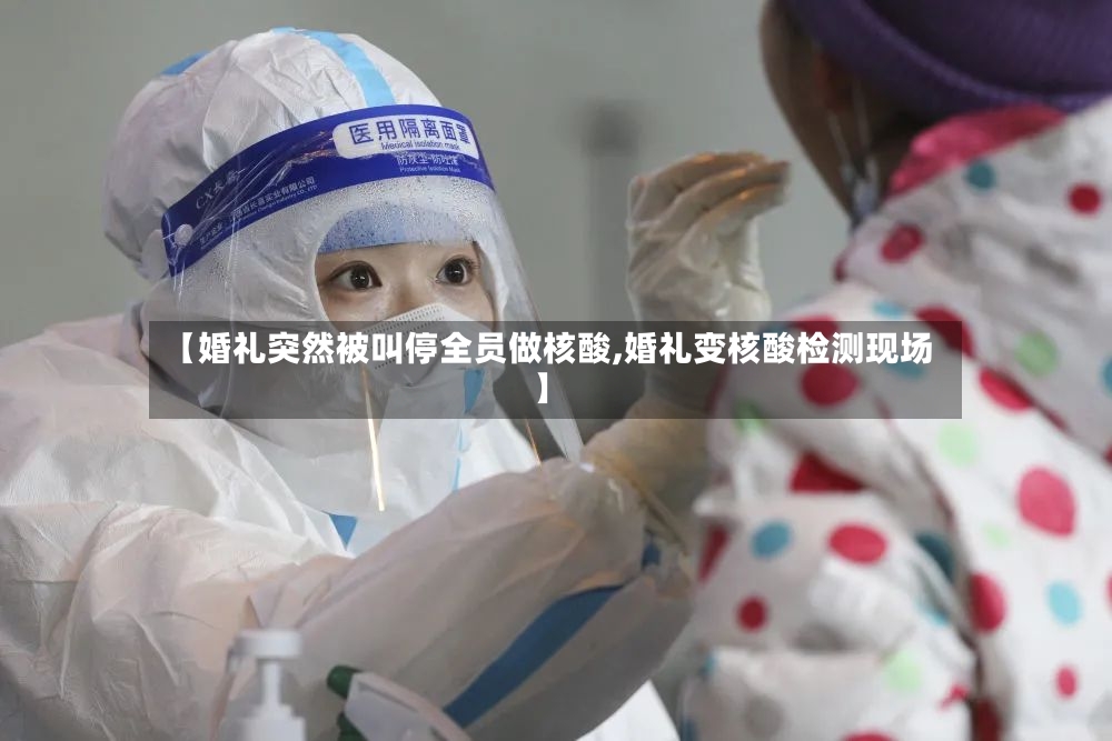 【婚礼突然被叫停全员做核酸,婚礼变核酸检测现场】