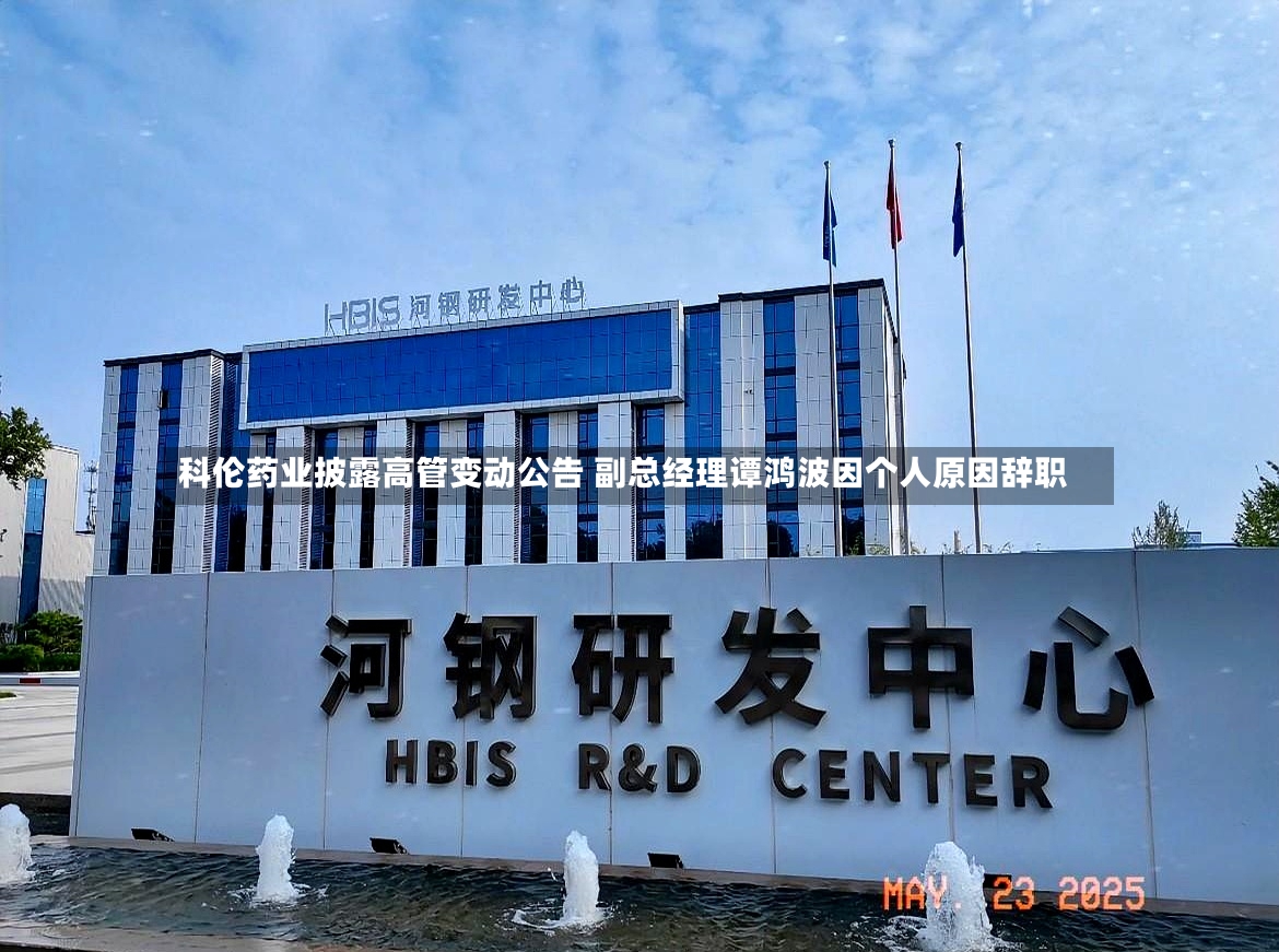 科伦药业披露高管变动公告 副总经理谭鸿波因个人原因辞职-第2张图片