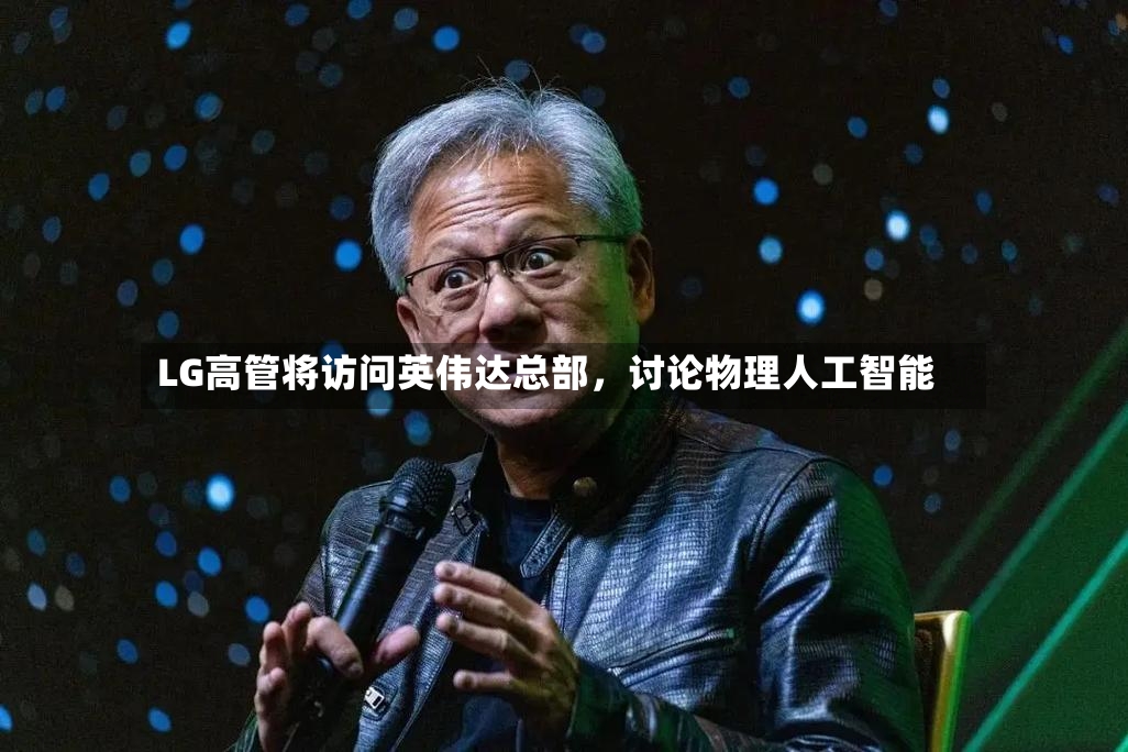 LG高管将访问英伟达总部	，讨论物理人工智能-第2张图片
