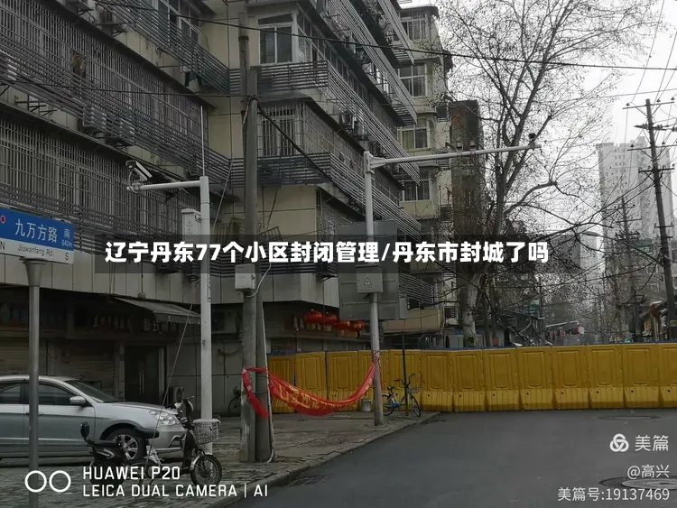 辽宁丹东77个小区封闭管理/丹东市封城了吗