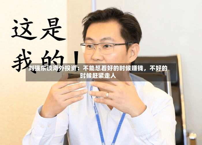 刘强东谈海外投资：不能想着好的时候赚钱	，不好的时候赶紧走人-第3张图片