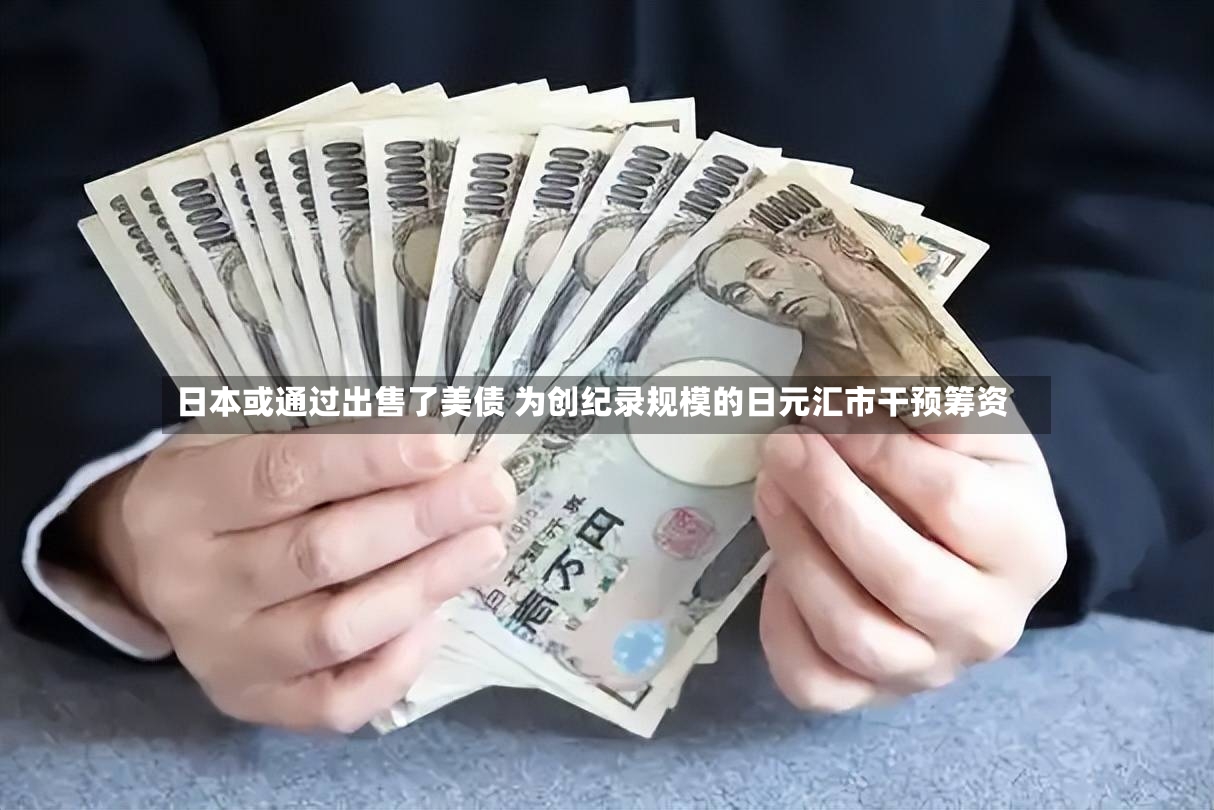 日本或通过出售了美债 为创纪录规模的日元汇市干预筹资-第2张图片