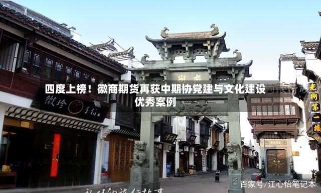 四度上榜！徽商期货再获中期协党建与文化建设优秀案例