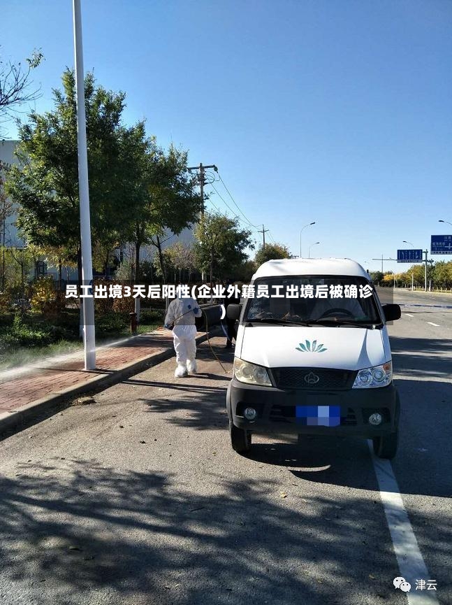 员工出境3天后阳性(企业外籍员工出境后被确诊)