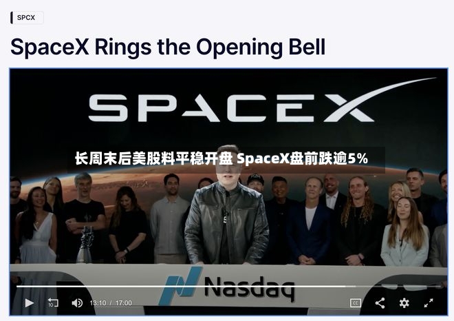 长周末后美股料平稳开盘 SpaceX盘前跌逾5%