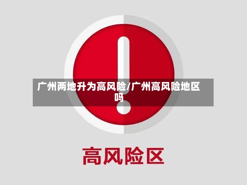 广州两地升为高风险/广州高风险地区吗-第2张图片