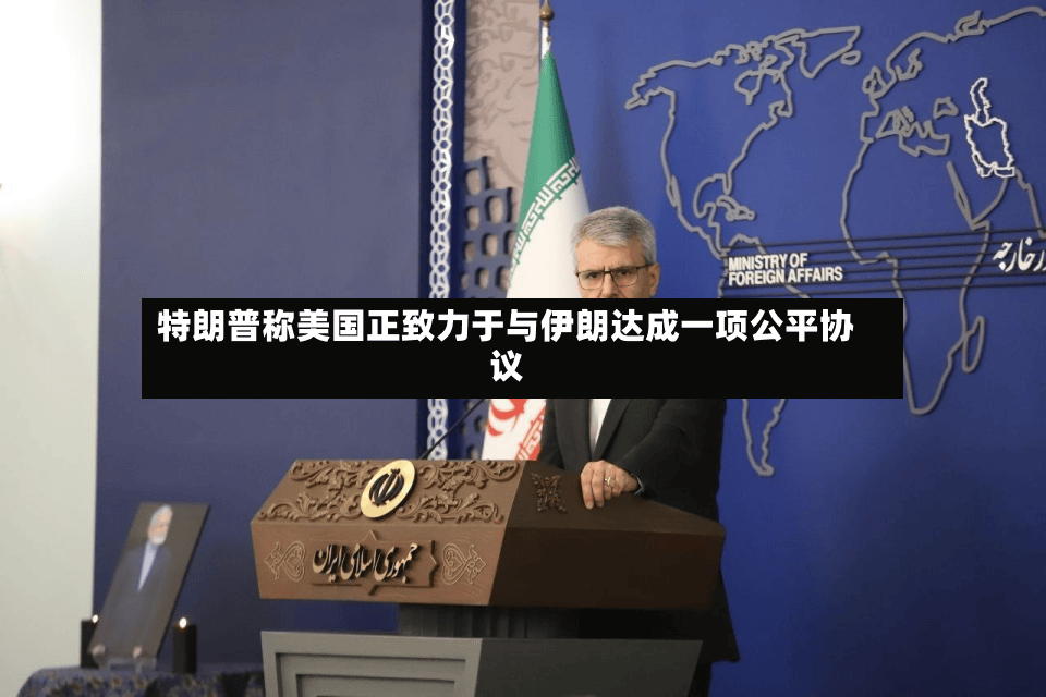 特朗普称美国正致力于与伊朗达成一项公平协议