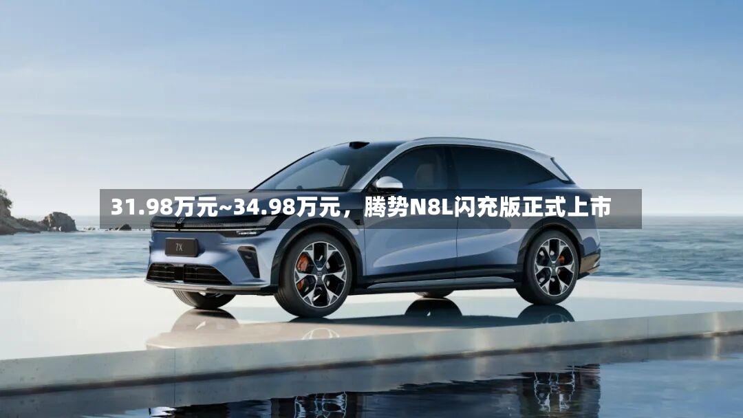31.98万元~34.98万元	，腾势N8L闪充版正式上市-第2张图片