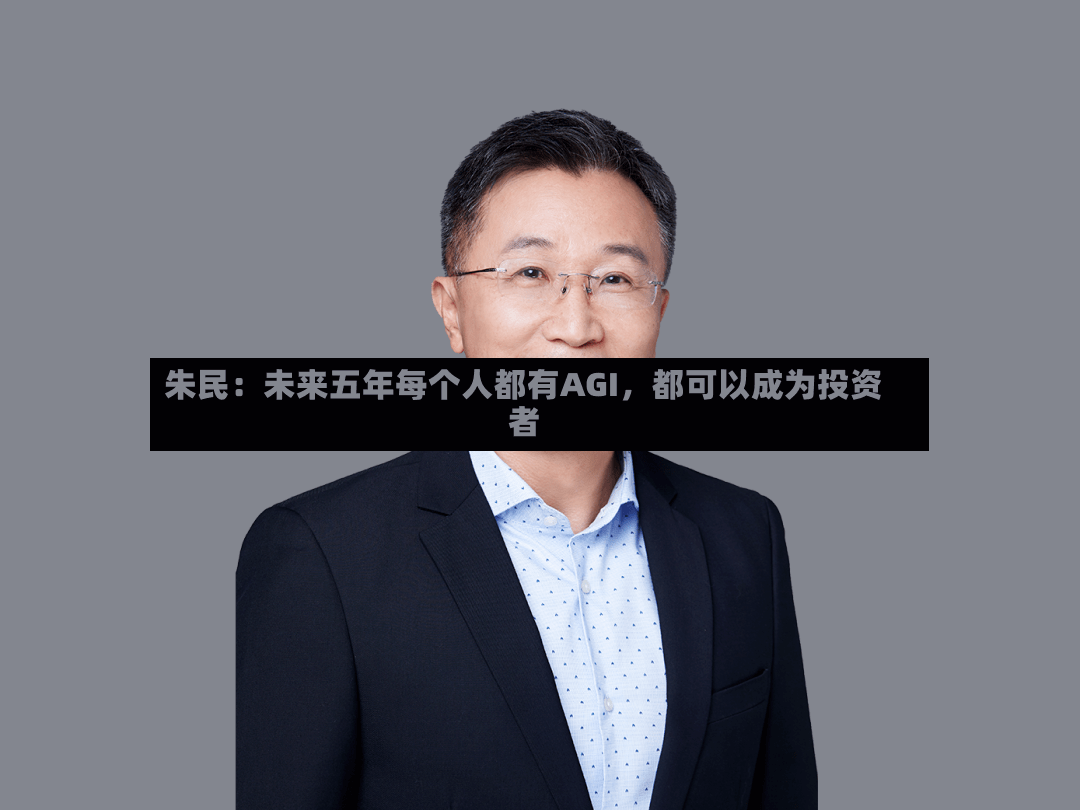 朱民：未来五年每个人都有AGI	，都可以成为投资者-第2张图片