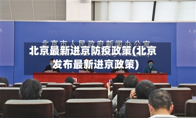 北京最新进京防疫政策(北京发布最新进京政策)-第2张图片