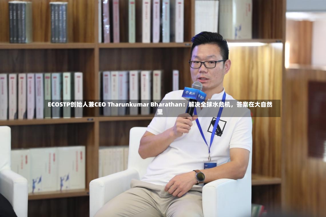 ECOSTP创始人兼CEO Tharunkumar Bharathan：解决全球水危机	，答案在大自然里-第2张图片