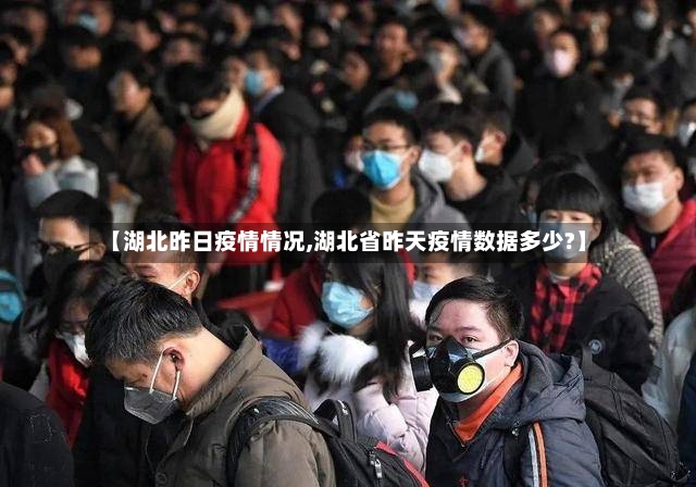 【湖北昨日疫情情况,湖北省昨天疫情数据多少?】