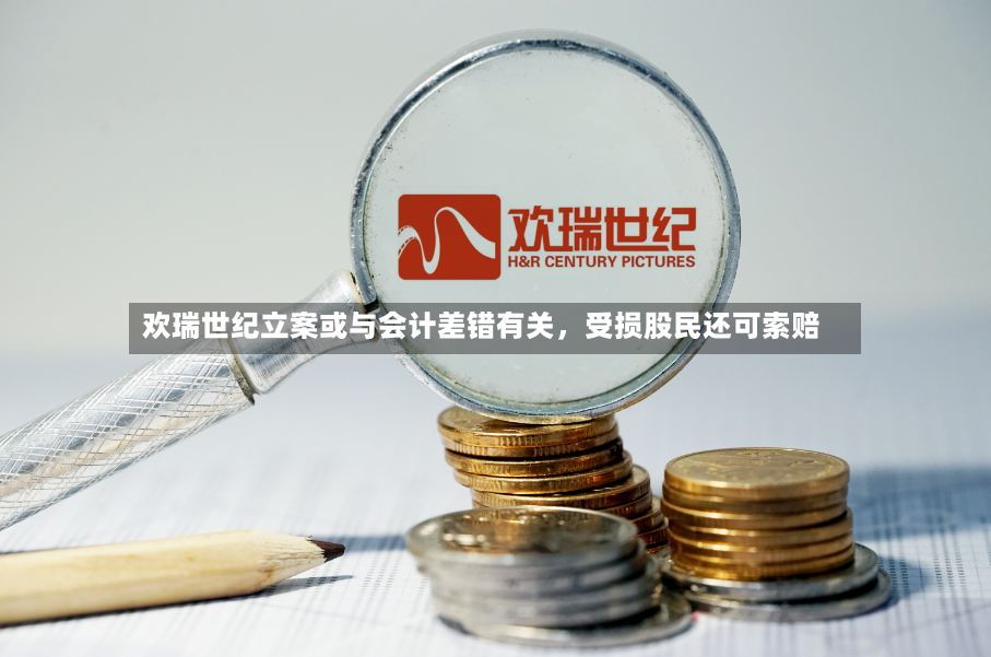 欢瑞世纪立案或与会计差错有关，受损股民还可索赔