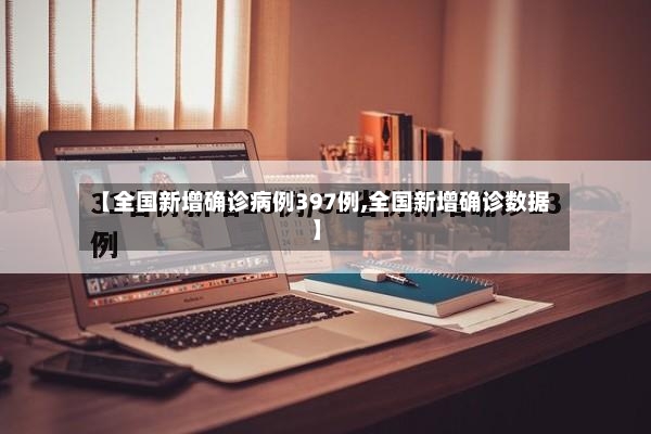 【全国新增确诊病例397例,全国新增确诊数据】