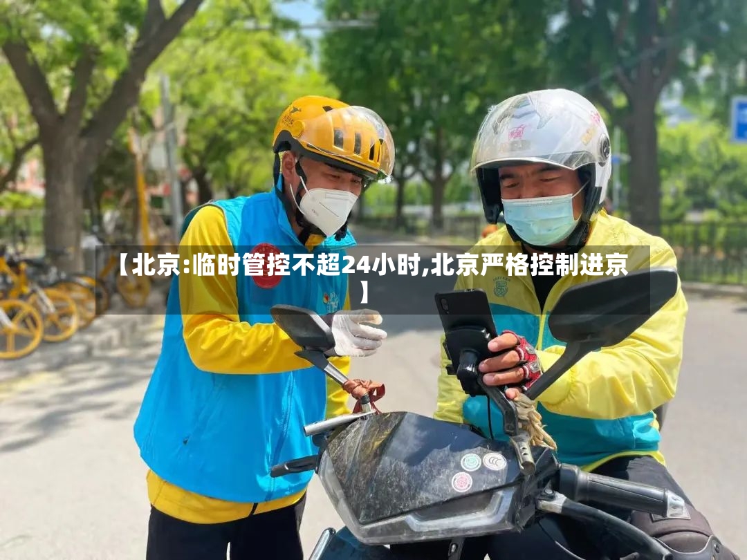 【北京:临时管控不超24小时,北京严格控制进京】-第2张图片