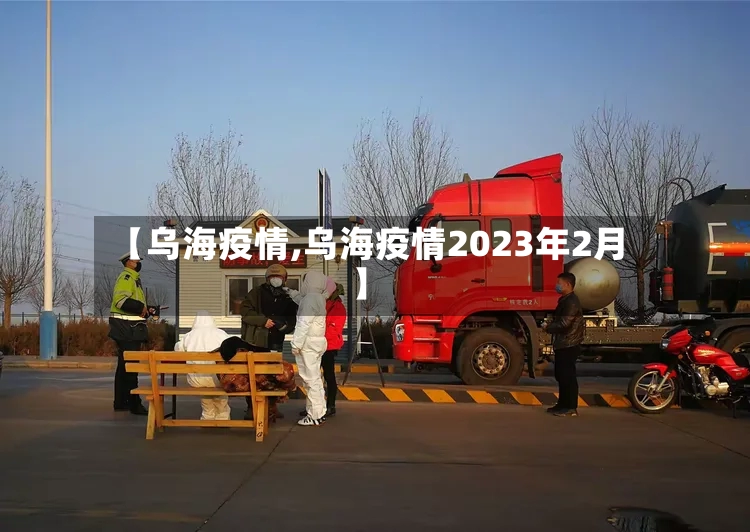 【乌海疫情,乌海疫情2023年2月】