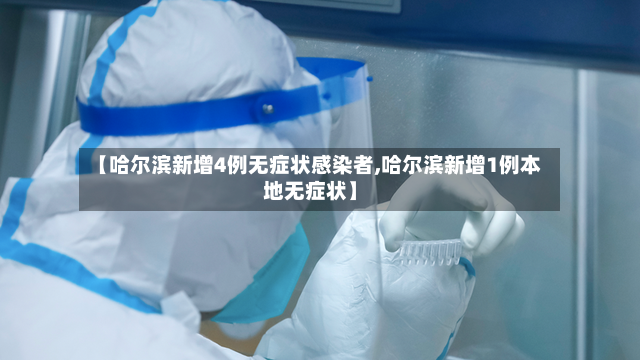 【哈尔滨新增4例无症状感染者,哈尔滨新增1例本地无症状】-第3张图片