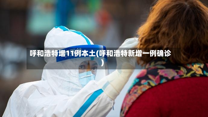 呼和浩特增11例本土(呼和浩特新增一例确诊)