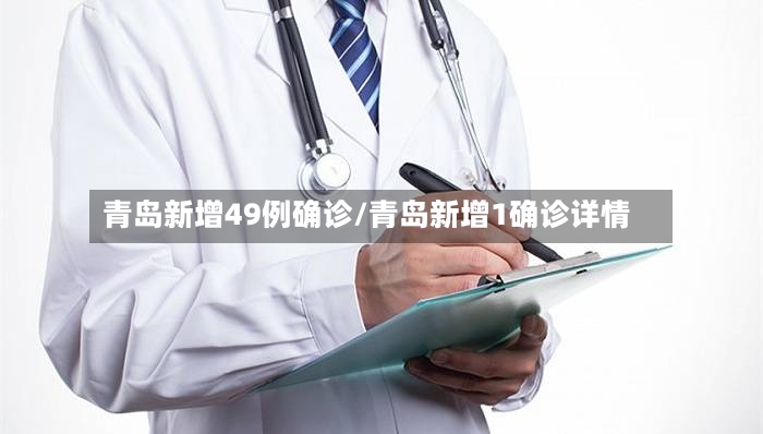 青岛新增49例确诊/青岛新增1确诊详情-第2张图片