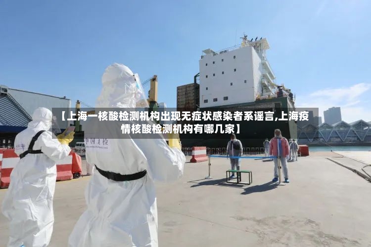 【上海一核酸检测机构出现无症状感染者系谣言,上海疫情核酸检测机构有哪几家】-第2张图片