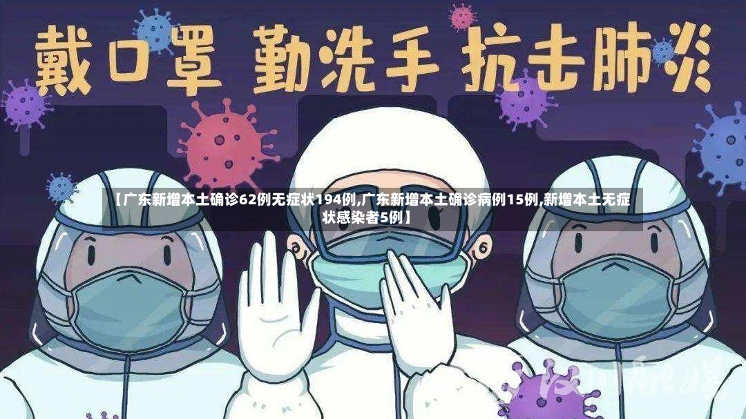 【广东新增本土确诊62例无症状194例,广东新增本土确诊病例15例,新增本土无症状感染者5例】-第2张图片